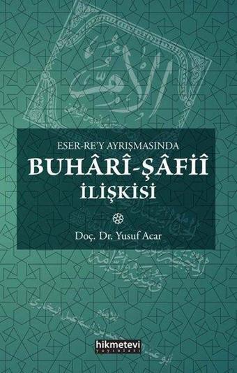 Eser Rey Ayrışmasında Buhari Şafii İlişkisi - Yusuf Acar - Hikmetevi Yayınları