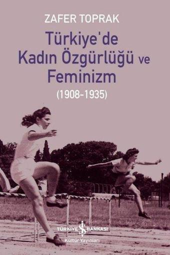 Türkiye'de Kadın Özgürlüğü ve Feminizm 1908 - 1935 - Zafer Toprak - İş Bankası Kültür Yayınları