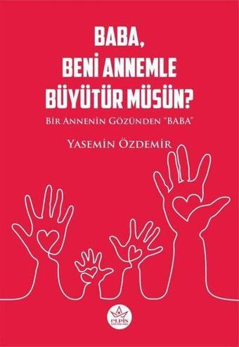 Baba Beni Annemle Büyütür müsün? Bir Annenin Gözünden Baba - Yasemin Özdemir - Elpis Yayınları