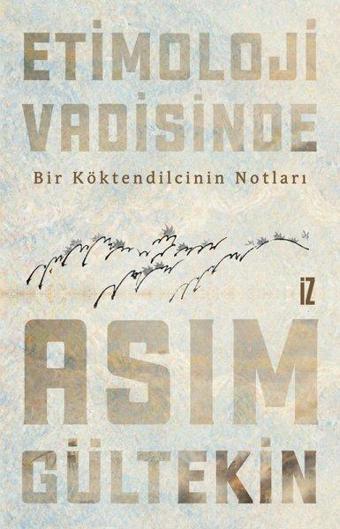 Etimoloji Vadisinde Bir Köktendilcinin Notları - Asım Gültekin - İz Yayıncılık