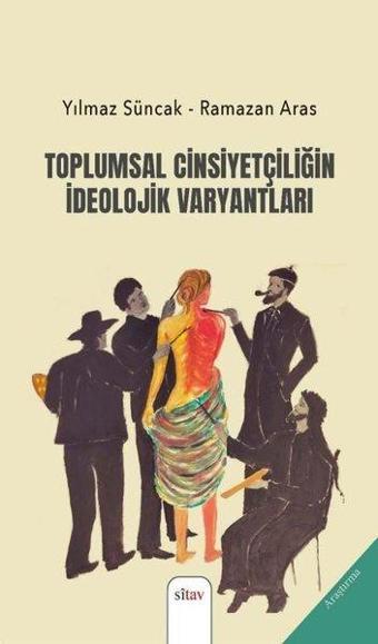 Toplumsal Cinsiyetçiliğin İdeolojik Varyantları - Ramazan Aras - Sitav yayınevi