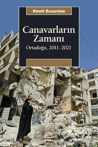 Canavarların Zamanı: Ortadoğu 2011 - 2021 - Hamit Bozarslan - İletişim Yayınları