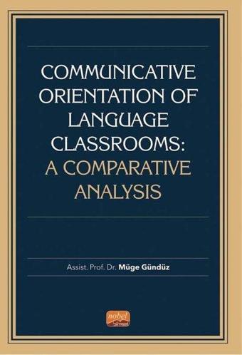 Communicative Orientation of Language Classrooms: A Comparative Analysis - Müge Gündüz - Nobel Bilimsel Eserler