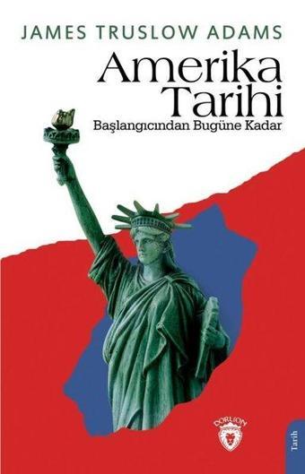 Amerika Tarihi - Başlangıcından Bugüne Kadar - James Truslow Adams - Dorlion Yayınevi