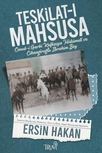 Teşkilat-ı Mahsusa - Cenub-i Garbi Kafkasya Hükümeti ve Cihangiroğlu İbrahim Bey - Ersin Hakan - Truva Yayınları