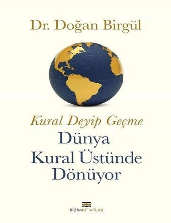 Kural Deyip Geçme Dünya Kural Üstüne Dönüyor - Doğan Birgül - Bizim Kitaplar