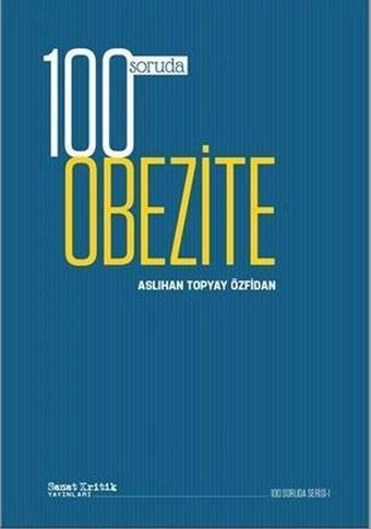 100 Soruda Obezite - 100 Soruda Serisi 1 - Aslıhan Topyay Özfidan - Sanat Kritik Yayınları