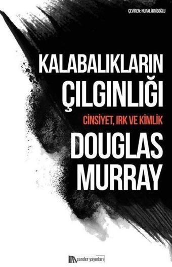 Kalabalıkların Çılgınlığı: Cinsiyet Irk ve Kimlik - Douglas Murray - Sander Yayınları