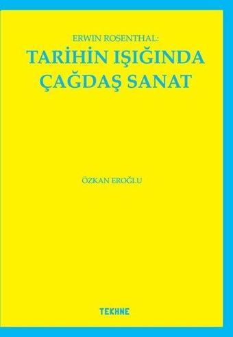 Erwin Rosenthal: Tarihin Işığında Çağdaş Sanat - Özkan Eroğlu - Tekhne Yayınları