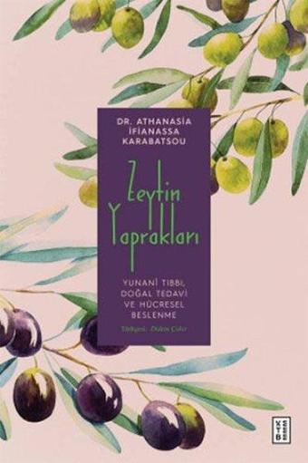 Zeytin Yaprakları: Yunani Tıbbı Doğal Tedavi ve Hücresel Beslenme - Athanasia İfianassa Karabatsou - Ketebe