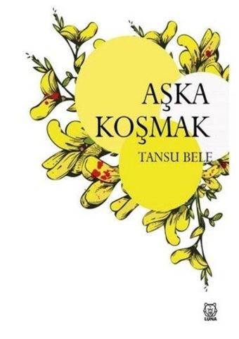 Aşka Koşmak - Tansu Bele - Luna Yayınları