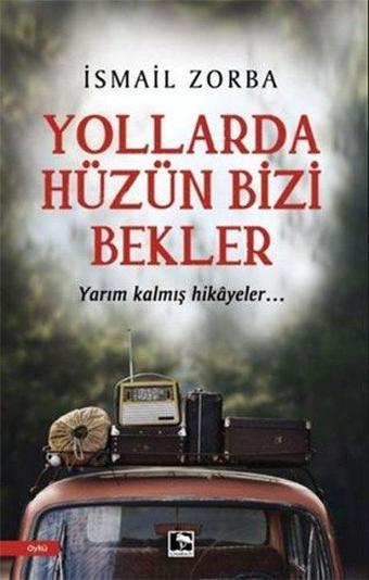 Yollarda Hüzün Bizi Bekler - İsmail Zorba - Çınaraltı Yayınları