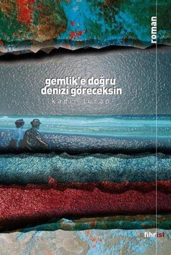 Gemlik'e Doğru Denizi Göreceksin - Kadir Turan - Fihrist