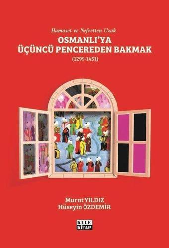 Osmanlı'ya Üçüncü Pencereden Bakmak 1299 - 1451 - Hüseyin Özdemir - Kule Kitap