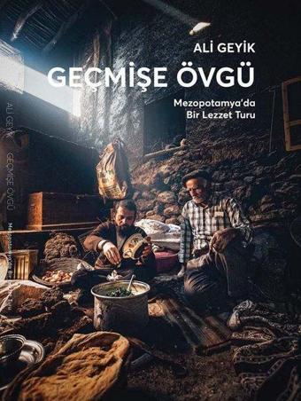 Geçmişe Övgü - Mezopotamya'da Bir Lezzet Turu - Ali Geyik - Rüya Yayınları