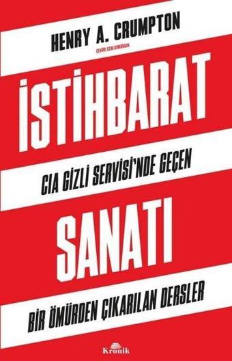 İstihbarat Sanatı - CIA Gizli Servisi'nde Geçen Bir Ömürden Çıkarılan Dersler - Henry A. Crumpton - Kronik Kitap