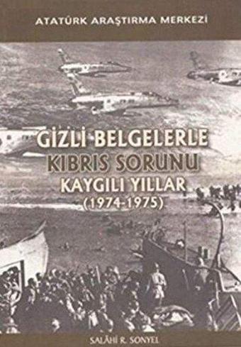 Gizli Belgelerle Kıbrıs Sorunu - Kaygılı Yıllar 1974 - 1975 - Salahi R. Sonyel - Atatürk Araştırma Merkezi