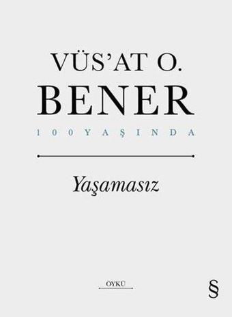 Yaşamasız - 100 Yaşında - Vüsat O. Bener - Everest Yayınları