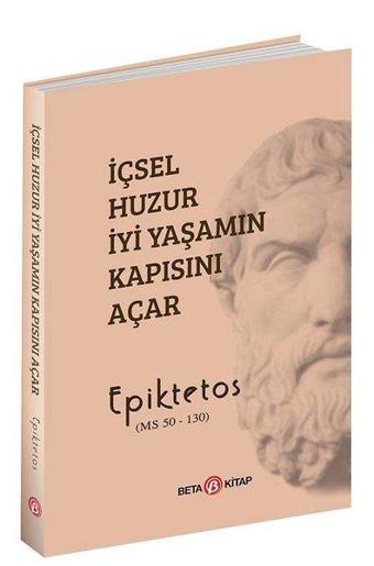 İçsel Huzur İyi Yaşamın Kapısını Açar - Epiktetos  - Beta Kitap