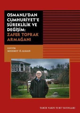 Osmanlı'dan Cumhuriyet'e Süreklilik ve Değişim: Zafer Toprak Armağanı - Kolektif  - Tarih Vakfı Yurt Yayınları