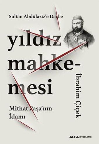 Yıldız Mahkemesi - Mithat Paşa'nın İdamı - İbrahim Çiçek - Alfa Yayıncılık