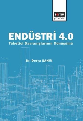 Endüstri 4.0 Tüketici Davranışlarının Dönüşümü - Derya Şahin - Eğitim Yayınevi