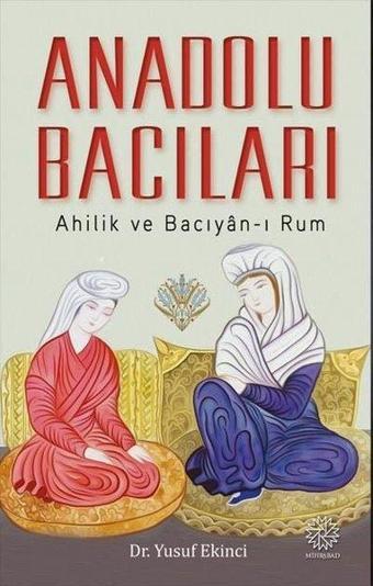 Anadolu Bacıları: Ahilik ve Bacıyan-ı Rum - Yusuf Ekinci - Mihrabad Yayınları