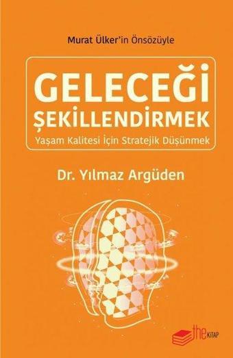 Geleceği Şekillendirmek - Yaşam Kalitesi için Stratejik Düşünmek - Yılmaz Argüden - The Kitap