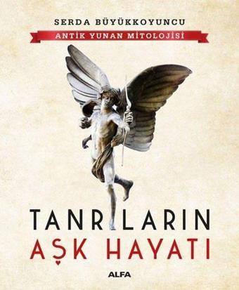 Tanrıların Aşk Hayatı - Antik Yunan Mitolojisi - Serda Büyükkoyuncu - Alfa Yayıncılık