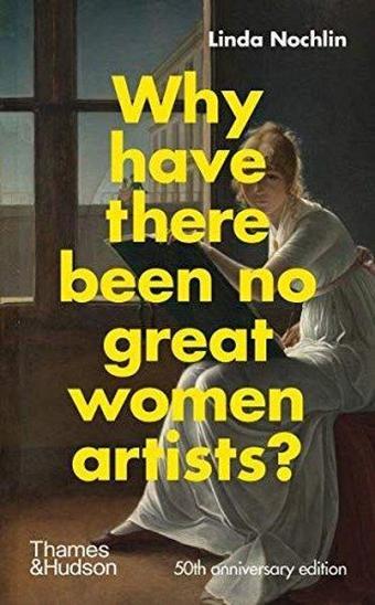 Why Have There Been No Great Women Artists?: 50th Anniversary Edition  - Linda Nochlin - Thames & Hudson