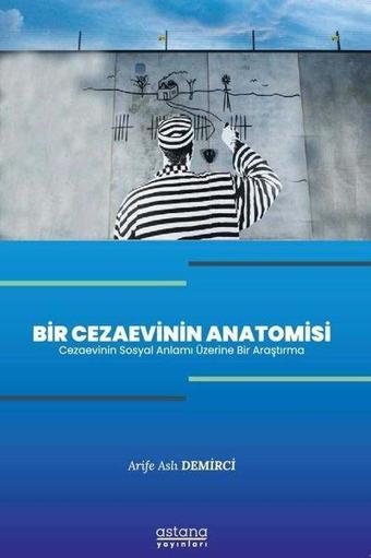 Bir Cezaevinin Anatomisi - Arife Aslı Demirci - Astana Yayınları