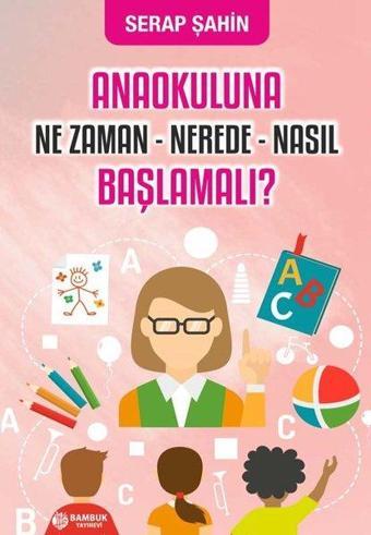 Anaokuluna Ne Zaman-Nerede-Nasıl Başlamalı? - Serap Şahin - Bambuk Yayınevi