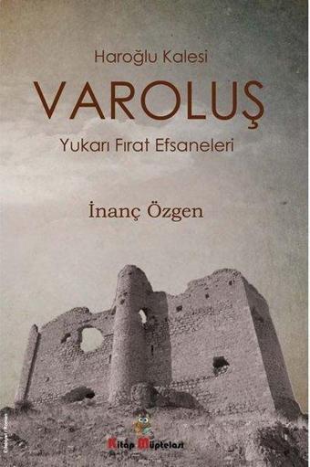 Varoluş: Haroğlu Kalesi - Yukarı Fırat Efsaneleri - İnanç Özgen - Kitap Müptelası Yayınları