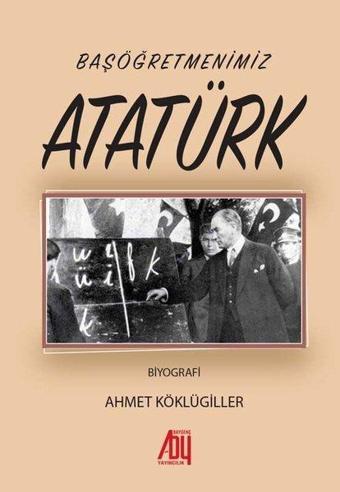 Başöğretmenimiz Atatürk - Ahmet Köklügiller - Baygenç Yayıncılık