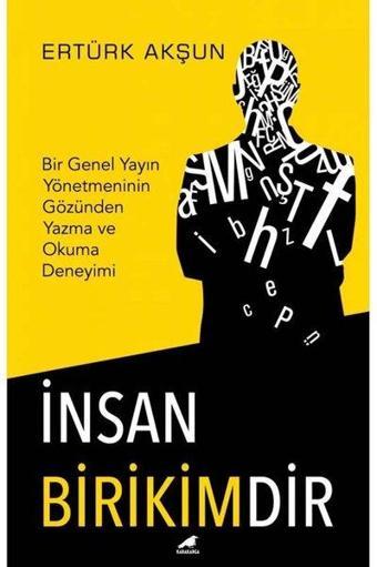 İnsan Birikimdir-Bir Genel Yayın Yönetmeninin Gözünden Yazma ve Okuma Deneyimi - Ertürk Akşun - Karakarga