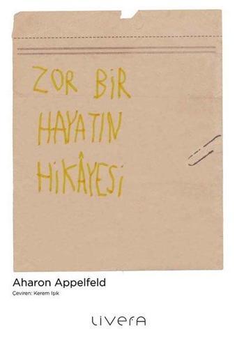 Zor Bir Hayatın Hikayesi - Aharon Appelfeld - Livera Yayınevi