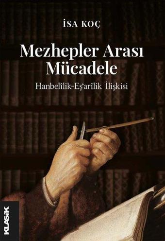 Mezhepler Arası Mücadele - Hanbelilik-Eş'arilik İlişkisi - İsa Koç - Klasik Yayınları