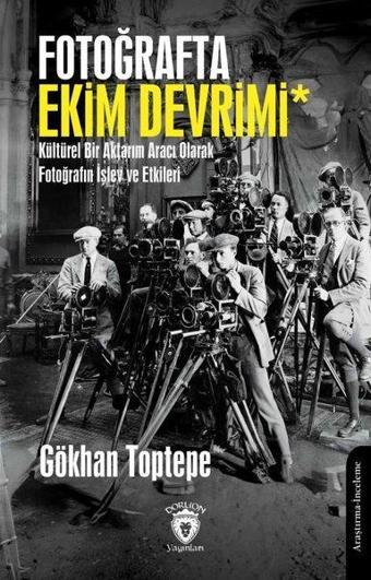 Fotoğrafta Ekim Devrimi - Kültürel Bir Aktarım Aracı Olarak Fotoğrafın İşlev ve Etkileri - Gökhan Toptepe - Dorlion Yayınevi