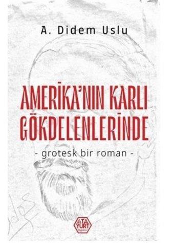 Amerika'nın Karlı Gökdelenlerinde - Grotesk Bir Roman - A. Didem Uslu - Atayurt Yayınevi