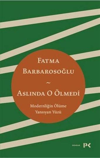 Aslında O Ölmedi - Modernliğin Ölüme Yansıyan Yüzü - Fatma Barbarosoğlu - Profil Kitap Yayınevi