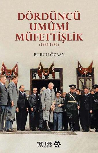 Dördüncü Umumi Müfettişlik 1936-1952 - Burcu Özbay - Yeditepe Akademi