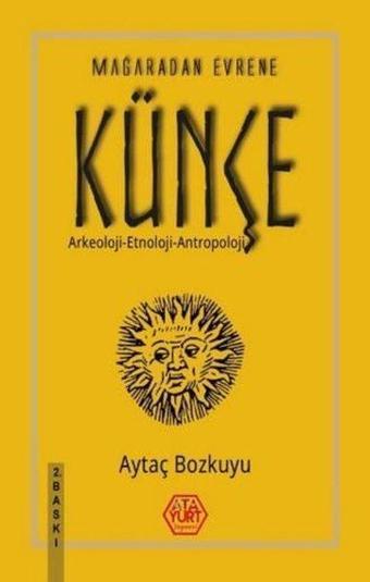 Mağaradan Evrene Künçe: Arkeoloji-Etnoloji-Antropoloji - Aytaç Bozkuyu - Atayurt Yayınevi