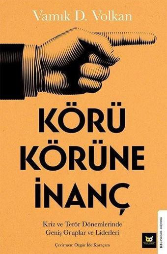 Körü Körüne İnanç - Kriz ve Terör Dönemlerinde Geniş Gruplar ve Liderleri - Vamık D. Volkan - Beyaz Baykuş