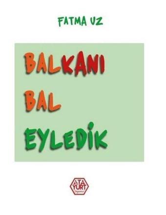 Balkanı Bal Eyledik - Fatma Uz - Atayurt Yayınevi