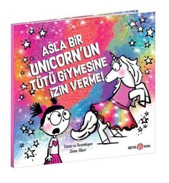 Asla Bir Unicorn'un Tütü Giymesine İzin Verme! - Diane Alber - Beta Kids