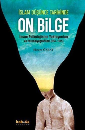 İslam Düşünce Tarihinde On Bilge - İnsan Psikolojisine Yaklaşımları ve Psikobiyografileri 857 - 1185 - Ekrem Özbay - Kaknüs Yayınları