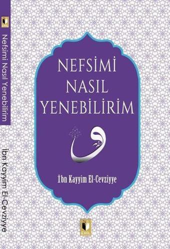 Nefsimi Nasıl Yenebilirim - İbn Kayyim el-Cevziyye - Ehil