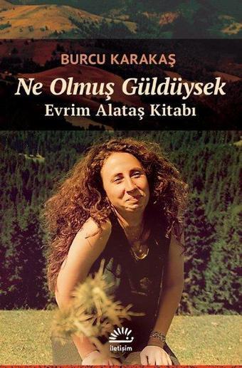Ne Olmuş Güldüysek - Evrim Alataş Kitabı - Burcu Karakaş - İletişim Yayınları