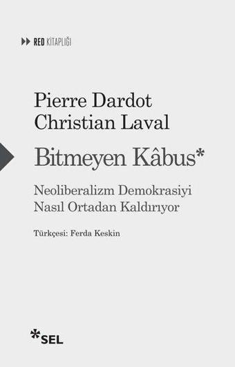 Bitmeyen Kabus: Neoliberalizm Demokrasiyi Nasıl Ortadan Kaldırıyor - Christian Laval - Sel Yayıncılık