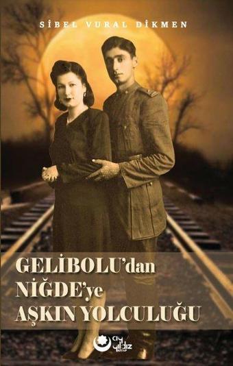 Gelibolu'dan Niğde'ye Aşkın Yolculuğu - Sibel Vural Dikmen - Ayyıldız Kitap